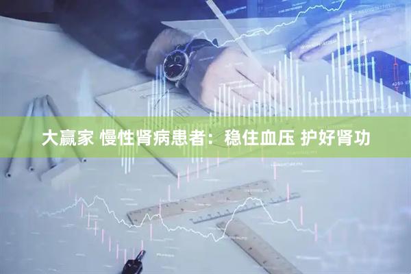大赢家 慢性肾病患者：稳住血压 护好肾功